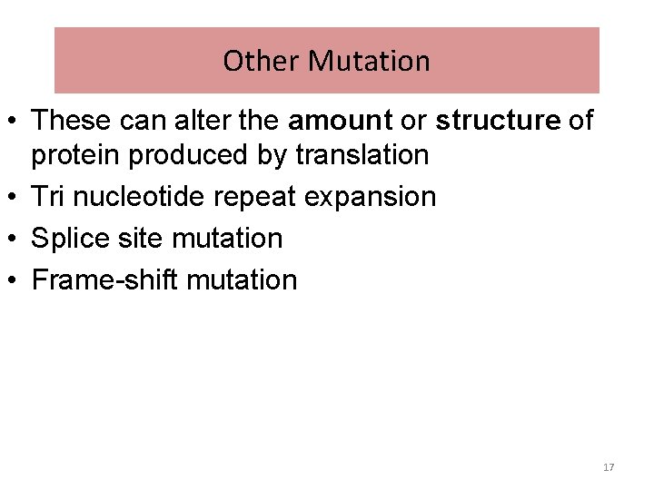 Other Mutation • These can alter the amount or structure of protein produced by