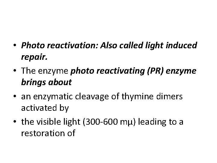  • Photo reactivation: Also called light induced repair. • The enzyme photo reactivating