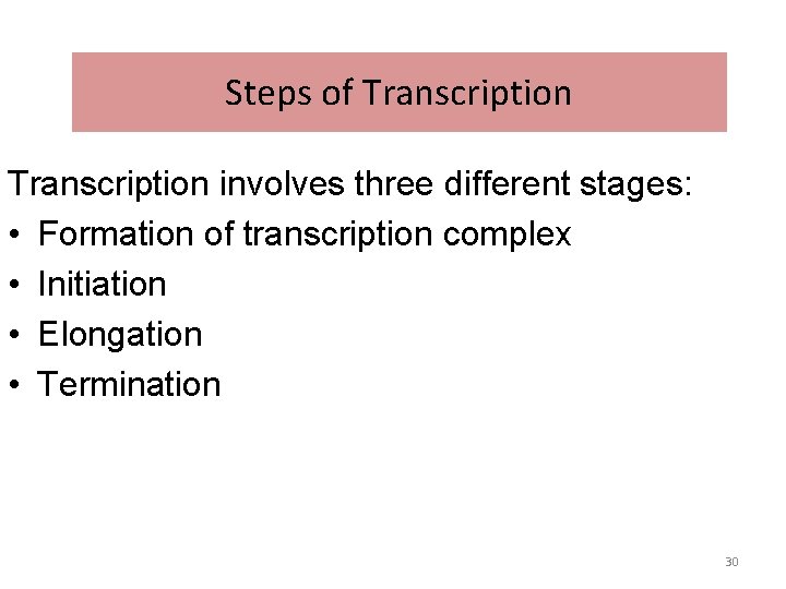 Steps of Transcription involves three different stages: • Formation of transcription complex • Initiation