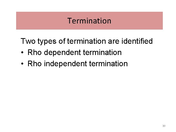 Termination Two types of termination are identified • Rho dependent termination • Rho independent