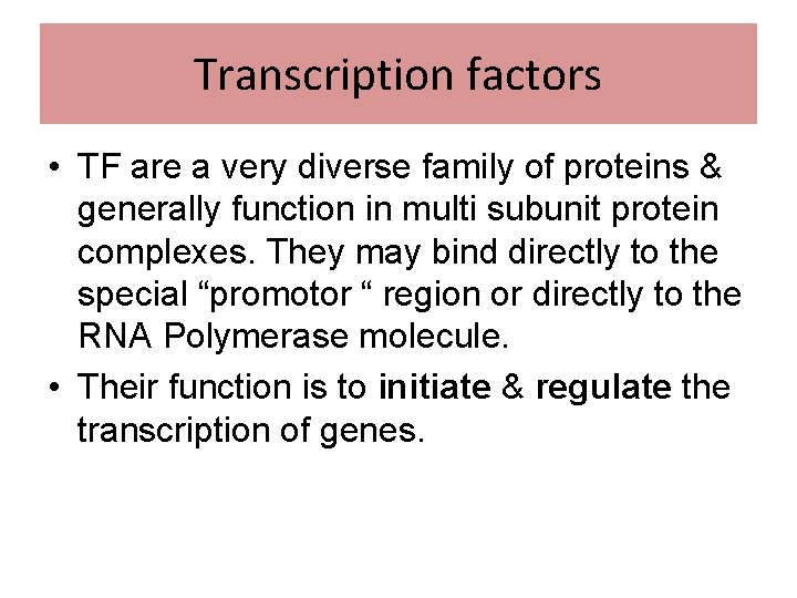 Transcription factors • TF are a very diverse family of proteins & generally function