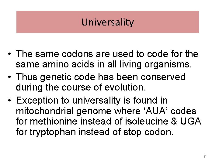 Universality • The same codons are used to code for the same amino acids