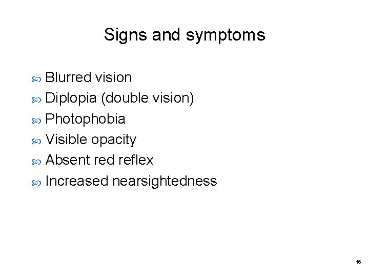 Signs and symptoms Blurred vision Diplopia (double vision) Photophobia Visible opacity Absent red reflex