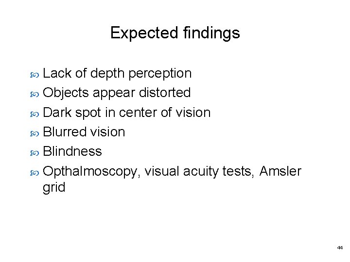 Expected findings Lack of depth perception Objects appear distorted Dark spot in center of