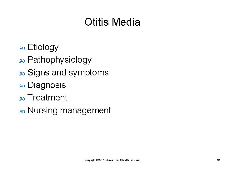 Otitis Media Etiology Pathophysiology Signs and symptoms Diagnosis Treatment Nursing management Copyright © 2017,