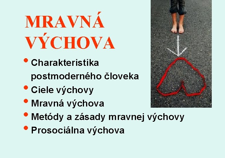 MRAVNÁ VÝCHOVA • Charakteristika • • postmoderného človeka Ciele výchovy Mravná výchova Metódy a