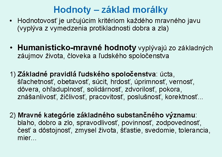 Hodnoty – základ morálky • Hodnotovosť je určujúcim kritériom každého mravného javu (vyplýva z