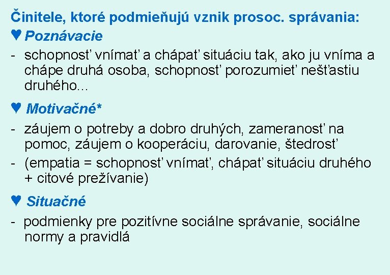 Činitele, ktoré podmieňujú vznik prosoc. správania: ♥ Poznávacie - schopnosť vnímať a chápať situáciu