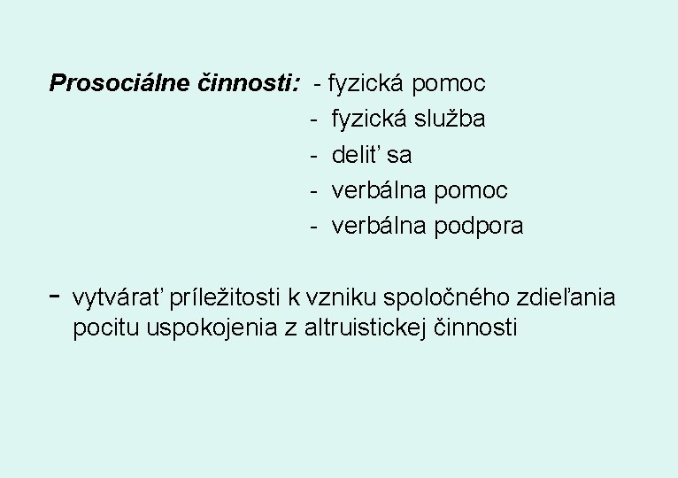 Prosociálne činnosti: - fyzická pomoc - fyzická služba - deliť sa - verbálna pomoc