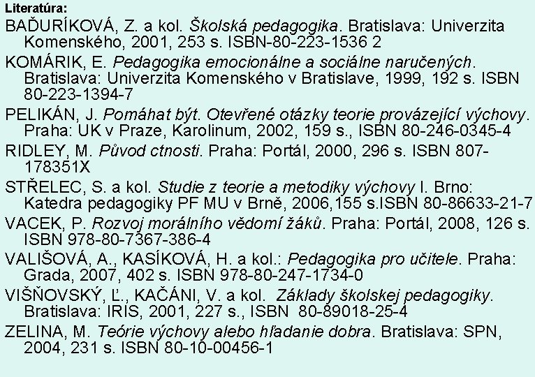 Literatúra: BAĎURÍKOVÁ, Z. a kol. Školská pedagogika. Bratislava: Univerzita Komenského, 2001, 253 s. ISBN-80