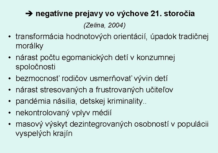  negatívne prejavy vo výchove 21. storočia (Zelina, 2004) • transformácia hodnotových orientácií, úpadok