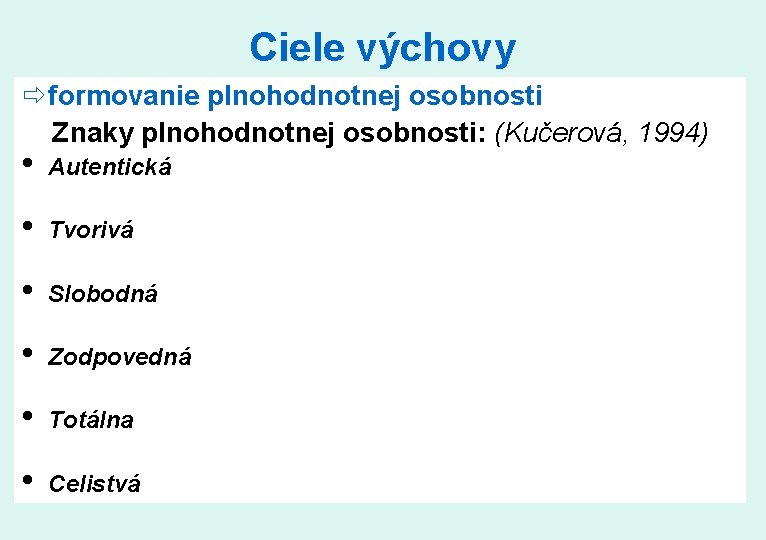 Ciele výchovy ð formovanie plnohodnotnej osobnosti Znaky plnohodnotnej osobnosti: (Kučerová, 1994) • Autentická •