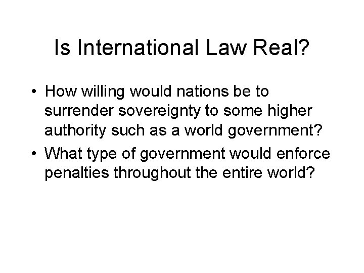 Is International Law Real? • How willing would nations be to surrender sovereignty to