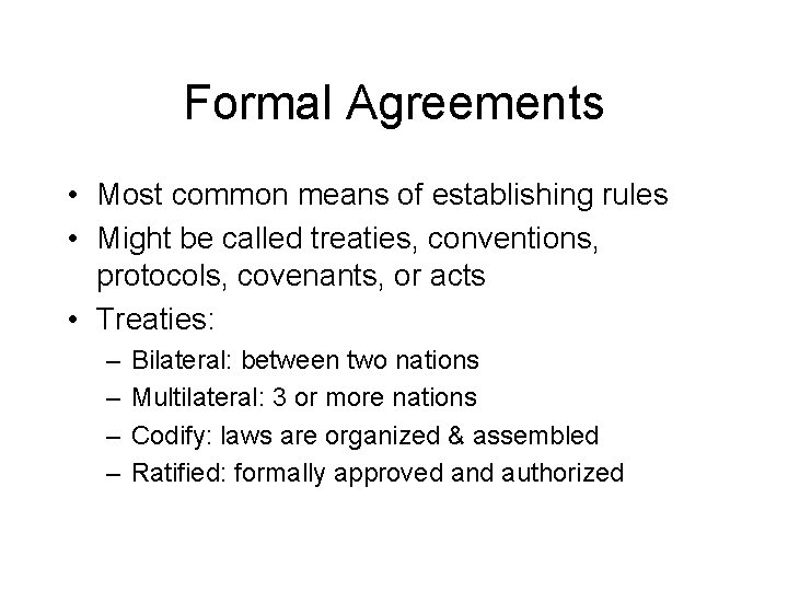 Formal Agreements • Most common means of establishing rules • Might be called treaties,