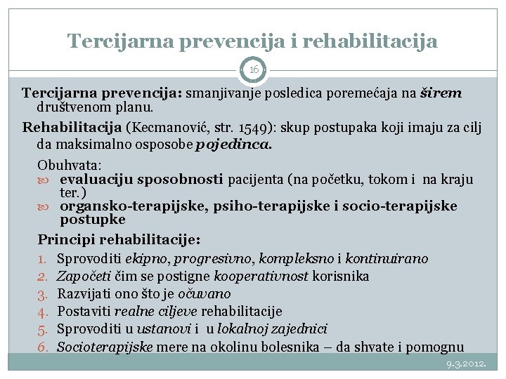 Tercijarna prevencija i rehabilitacija 16 Tercijarna prevencija: smanjivanje posledica poremećaja na širem društvenom planu.