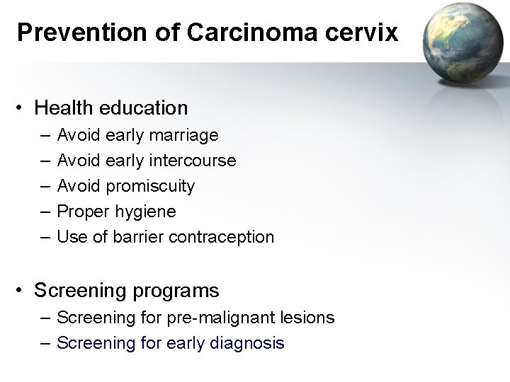 Prevention of Carcinoma cervix • Health education – – – Avoid early marriage Avoid