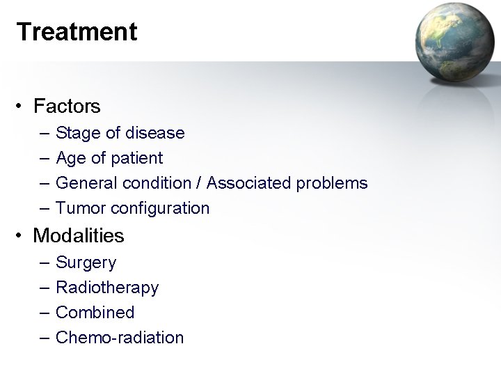 Treatment • Factors – – Stage of disease Age of patient General condition /