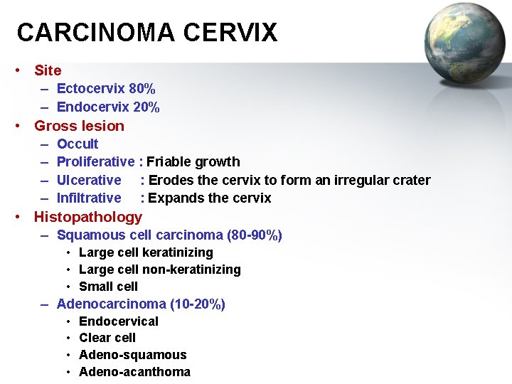 CARCINOMA CERVIX • Site – Ectocervix 80% – Endocervix 20% • Gross lesion –