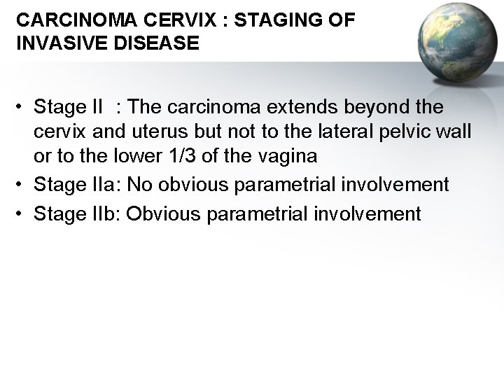 CARCINOMA CERVIX : STAGING OF INVASIVE DISEASE • Stage II : The carcinoma extends