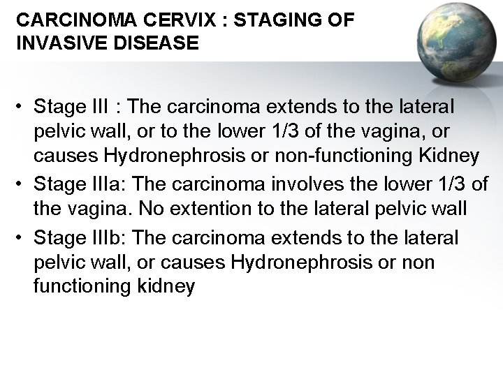 CARCINOMA CERVIX : STAGING OF INVASIVE DISEASE • Stage III : The carcinoma extends