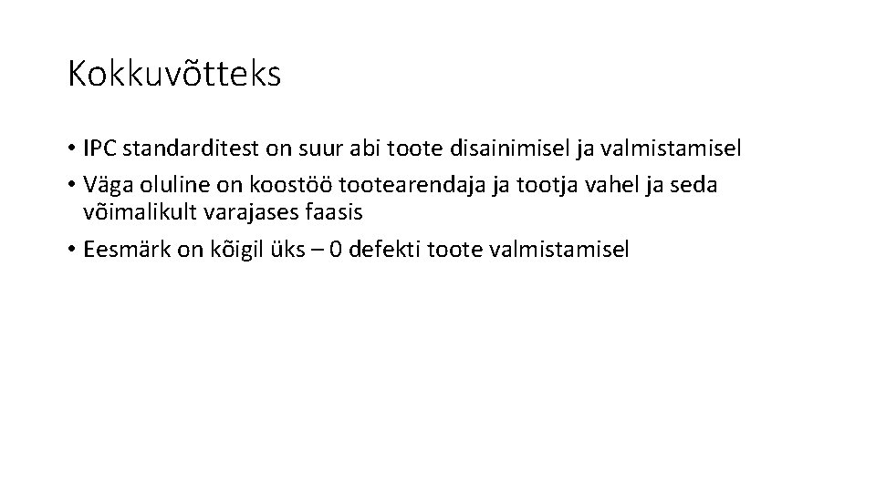 Kokkuvõtteks • IPC standarditest on suur abi toote disainimisel ja valmistamisel • Väga oluline Kokkuvõtteks • IPC standarditest on suur abi toote disainimisel ja valmistamisel • Väga oluline