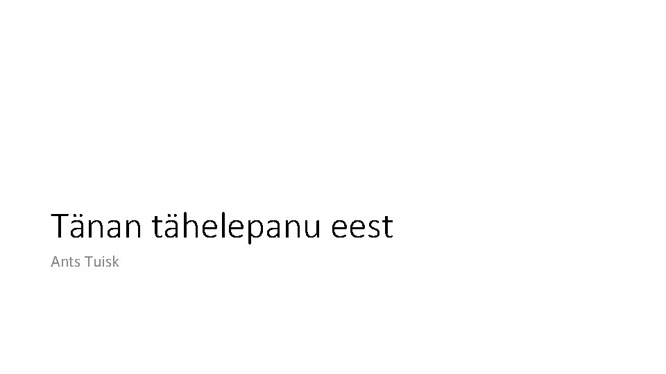 Tänan tähelepanu eest Ants Tuisk 