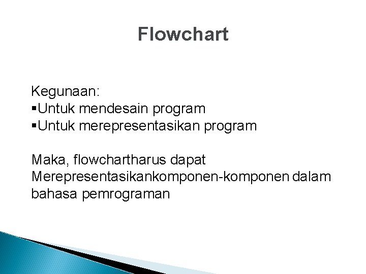 Flowchart Kegunaan: §Untuk mendesain program §Untuk merepresentasikan program Maka, flowchartharus dapat Merepresentasikankomponen-komponen dalam bahasa