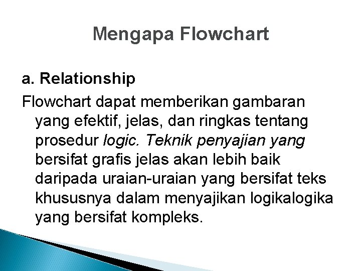 Mengapa Flowchart a. Relationship Flowchart dapat memberikan gambaran yang efektif, jelas, dan ringkas tentang