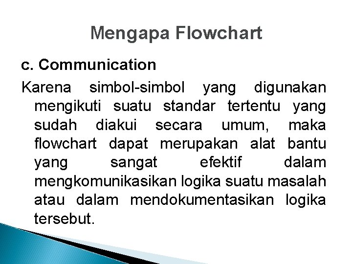 Mengapa Flowchart c. Communication Karena simbol-simbol yang digunakan mengikuti suatu standar tertentu yang sudah
