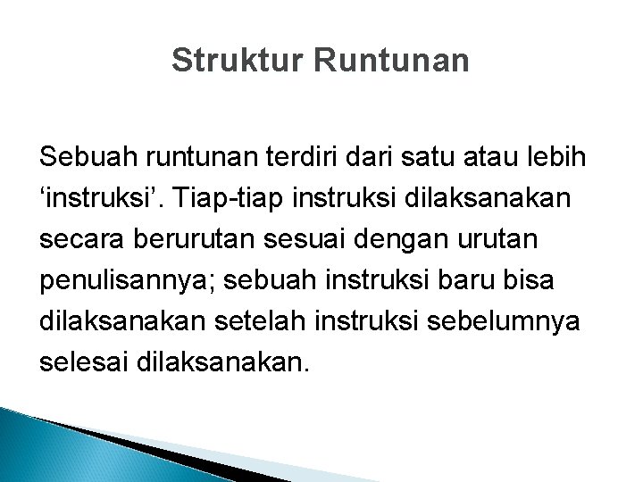 Struktur Runtunan Sebuah runtunan terdiri dari satu atau lebih ‘instruksi’. Tiap-tiap instruksi dilaksanakan secara