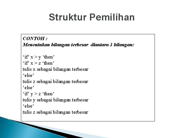 Struktur Pemilihan CONTOH : Menentukan bilangan terbesar diantara 3 bilangan: ‘if’ x > y