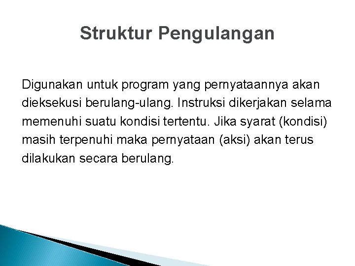 Struktur Pengulangan Digunakan untuk program yang pernyataannya akan dieksekusi berulang-ulang. Instruksi dikerjakan selama memenuhi