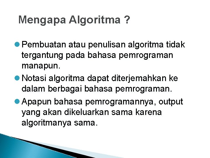 Mengapa Algoritma ? l Pembuatan atau penulisan algoritma tidak tergantung pada bahasa pemrograman manapun.