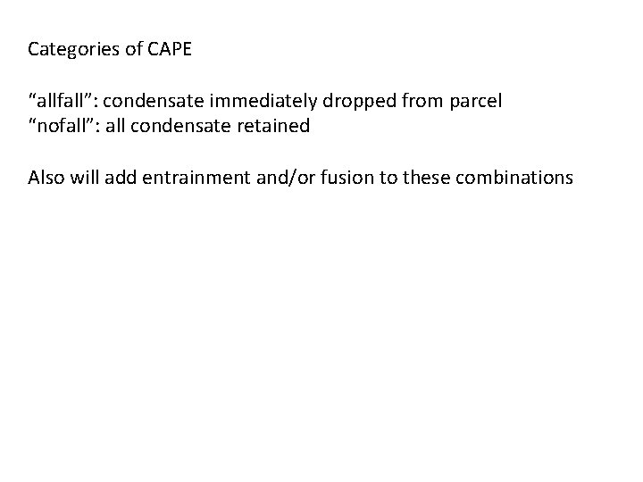 Categories of CAPE “allfall”: condensate immediately dropped from parcel “nofall”: all condensate retained Also