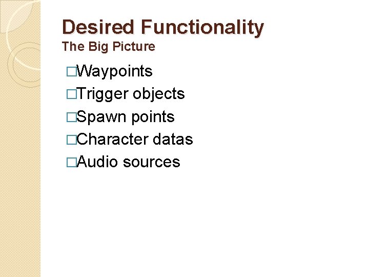 Desired Functionality The Big Picture �Waypoints �Trigger objects �Spawn points �Character datas �Audio sources