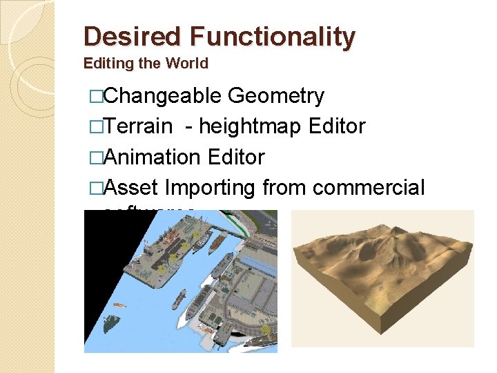 Desired Functionality Editing the World �Changeable Geometry �Terrain - heightmap Editor �Animation Editor �Asset