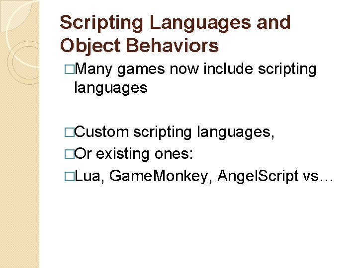 Scripting Languages and Object Behaviors �Many games now include scripting languages �Custom scripting languages,