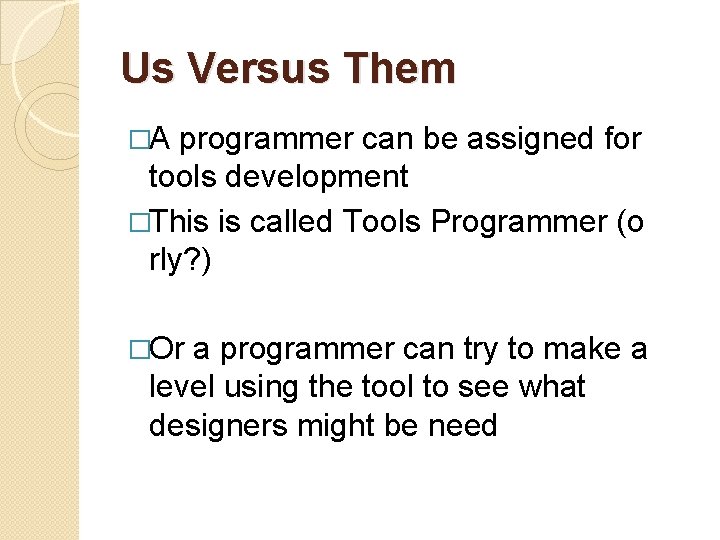 Us Versus Them �A programmer can be assigned for tools development �This is called