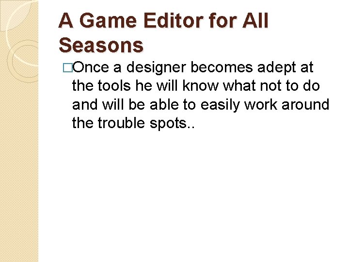 A Game Editor for All Seasons �Once a designer becomes adept at the tools