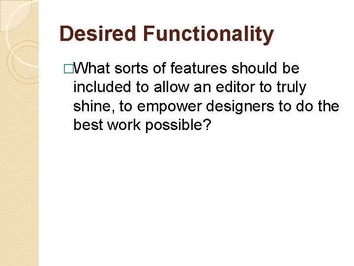 Desired Functionality �What sorts of features should be included to allow an editor to
