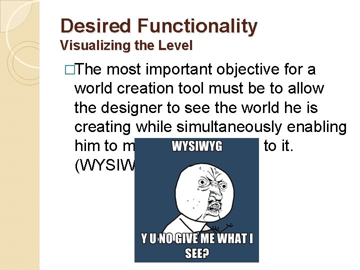 Desired Functionality Visualizing the Level �The most important objective for a world creation tool