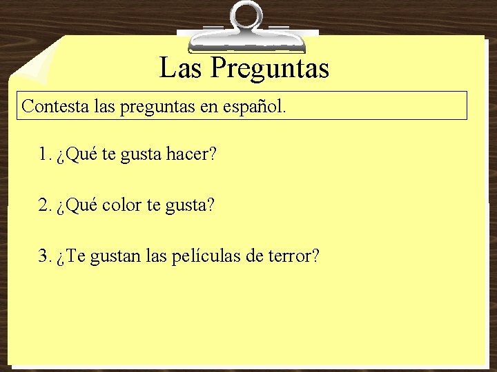 Las Preguntas Contesta las preguntas en español. 1. ¿Qué te gusta hacer? 2. ¿Qué