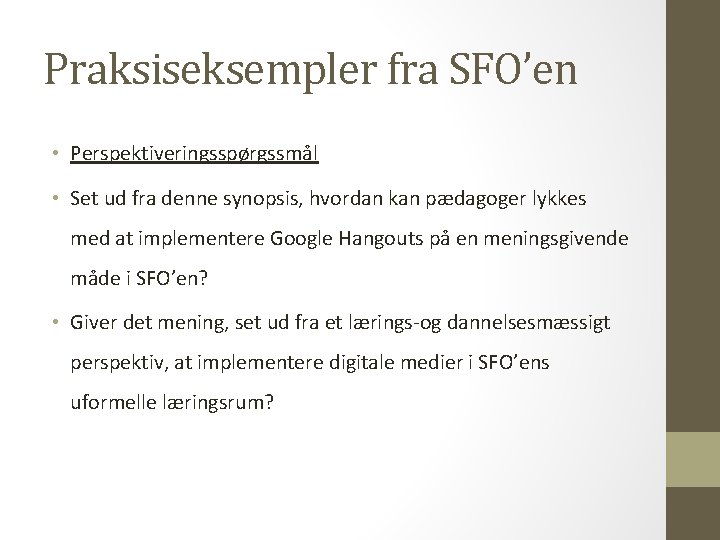 Praksiseksempler fra SFO’en • Perspektiveringsspørgssmål • Set ud fra denne synopsis, hvordan kan pædagoger