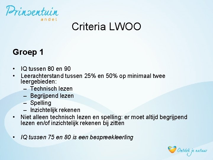 Criteria LWOO Groep 1 • IQ tussen 80 en 90 • Leerachterstand tussen 25%