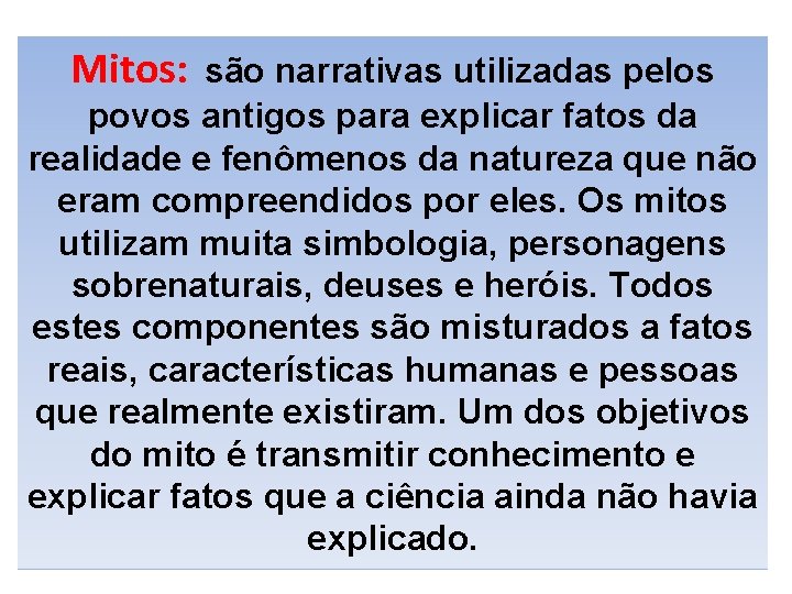 Mitos: são narrativas utilizadas pelos povos antigos para explicar fatos da realidade e fenômenos