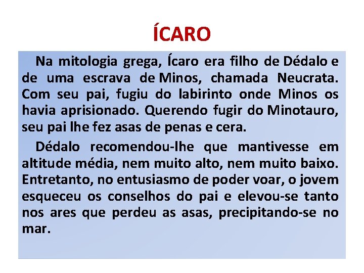 ÍCARO Na mitologia grega, Ícaro era filho de Dédalo e de uma escrava de