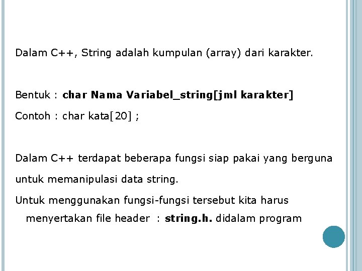 Dalam C++, String adalah kumpulan (array) dari karakter. Bentuk : char Nama Variabel_string[jml karakter]