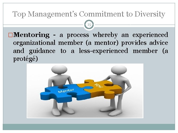 Top Management’s Commitment to Diversity 19 �Mentoring - a process whereby an experienced organizational