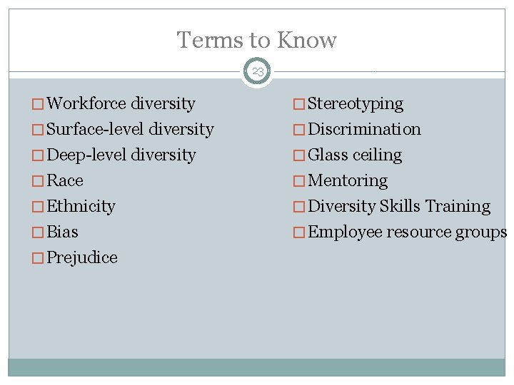 Terms to Know 23 � Workforce diversity � Stereotyping � Surface-level diversity � Discrimination