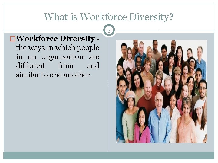 What is Workforce Diversity? 3 �Workforce Diversity - the ways in which people in